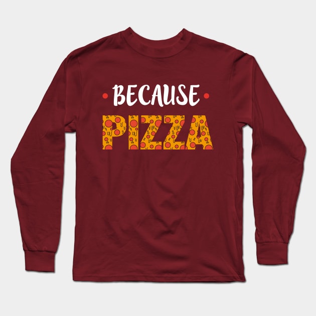 Because pizza Long Sleeve T-Shirt by TeeAgromenaguer